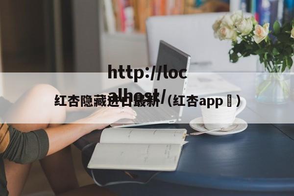 红杏隐藏进口最新（红杏app ）
