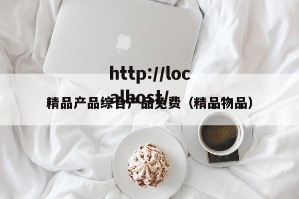 精品产品综合产品免费（精品物品）